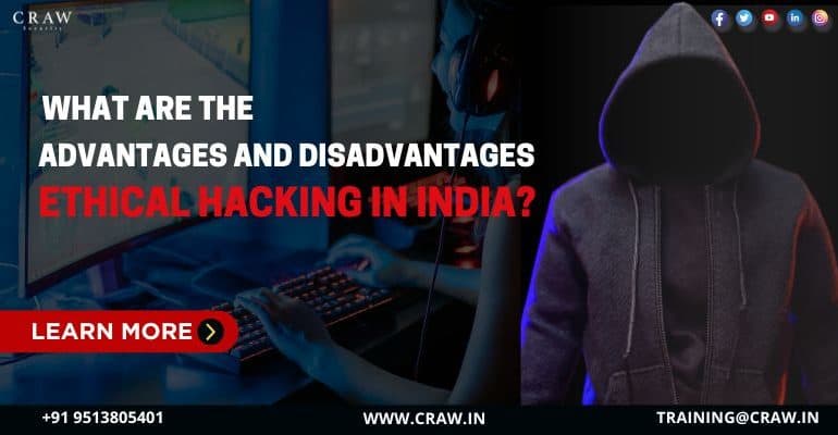 What are the Advantages and Disadvantages of Ethical Hacking in India? - Craw Security