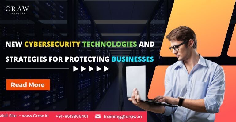 Emergence Of New Cybersecurity Technologies And Strategies For Protecting Businesses